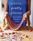 Pasta, Pretty Please: A Vibrant Approach to Handmade Noodles By Linda Miller Nicholson Cover Image
