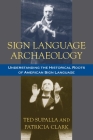Sign Language Archaeology: Understanding the Historical Roots of American Sign Language By Ted Supalla, Patricia Clark Cover Image