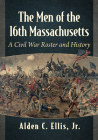 The Men of the 16th Massachusetts: A Civil War Roster and History By Alden C. Ellis Cover Image