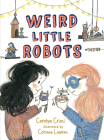 Weird Little Robots By Carolyn Crimi, Corinna Luyken (Illustrator) Cover Image