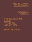 Pennsylvania Statutes Title 75 Vehicles 2021 Edition: By NAK Legal Publishing Cover Image