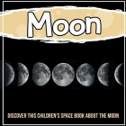 Moon: Discover This Children's Space Book About The Moon By Bold Kids Cover Image