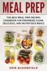 Meal Prep: The Best Meal Prep Recipes Cookbook for Preparing Clean, Delicious, and Nutritious Meals By Erin Bloomfield Cover Image