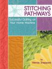 Stitching Pathways: Successful Quilting on Your Home Machine By Wendy Sheppard Cover Image