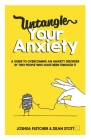 Untangle Your Anxiety: A Guide To Overcoming An Anxiety Disorder By Two People Who Have Been Through It Cover Image
