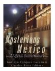 Mysterious Mexico: A History of Ghosts, Legends, and Perplexing Places across the Mexican States By Charles River Editors Cover Image