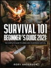 Survival 101 Beginner's Guide 2021: The Complete Guide To Urban And Wilderness Survival Cover Image