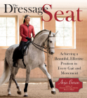 The Dressage Seat: Achieving a Beautiful, Effective Position in Every Gait and Movement Cover Image