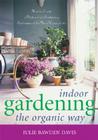 Indoor Gardening the Organic Way: How to Create a Natural and Sustaining Environment for Your Houseplants Cover Image