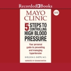 Mayo Clinic 5 Steps to Controlling High Blood Pressure: Your Personal Guide to Preventing and Managing Hypertension By Sheldon Sheps, Graham Winton (Read by) Cover Image