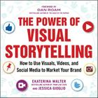 The Power of Visual Storytelling: How to Use Visuals, Videos, and Social Media to Market Your Brand By Ekaterina Walter, Jessica Gioglio Cover Image