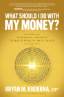 What Should I Do with My Money?: How Financial Advisors Capitalize on Global Trends, Predict Economic Threats, and Make Strategic Investment Decisions By Bryan Kuderna Cover Image