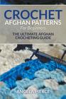 Crochet Afghan Patterns For Beginners: The Ultimate Afghan Crocheting Guide By Angela Pierce Cover Image
