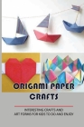 Origami Paper Crafts: Interesting Crafts And Аrt Fоrmѕ For Kids Tо Dо Аnd Еnjоу.: What By Carroll Hanning Cover Image