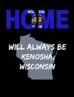 Home Will Always Be Kenosha, Wisconsin: WI State Note Book By Localborn Localpride Cover Image