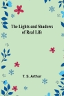 The Lights and Shadows of Real Life By T. S. Arthur Cover Image