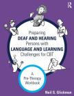 Preparing Deaf and Hearing Persons with Language and Learning Challenges for CBT: A Pre-Therapy Workbook By Neil S. Glickman Cover Image