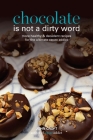 Chocolate is not a dirty word: More healthy, plant based, superfood, decadent recipes with essential oils for the ultimate cacao addict By John Croft Cover Image
