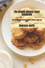 The Simple Almond Flour Cookbook: Over 60 Delicious Almond Recipes, Cookies, Cakes and More By Shannon Smith Rdn Cover Image