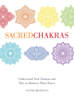 Sacred Chakras: Understand Your Chakras and How to Harness Their Power By Victor Archuleta Cover Image