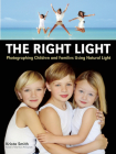 The Right Light: Photographing Children and Families Using Natural Light By Krista Smith Cover Image