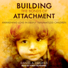 Building the Bonds of Attachment: Awakening Love in Deeply Traumatized Children Cover Image