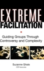 Extreme Facilitation: Guiding Groups Through Controversy and Complexity Cover Image