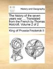 The History of the Seven Years War. ... Translated from the French by Thomas Holcroft. Volume 2 of 2 By King of Prussia Frederick II Cover Image
