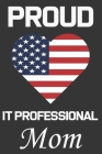 Proud IT Professional Mom: Valentine Gift, Best Gift For IT Professional Mom, Mom Gift From Her Loving Daughter & Son. By Ataul Publishing House Cover Image