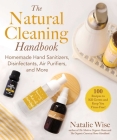 The Natural Cleaning Handbook: Homemade Hand Sanitizers, Disinfectants, Air Purifiers, and More By Natalie Wise Cover Image