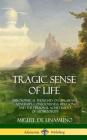 Tragic Sense of Life: Philosophical Thoughts on Life, Death, Adversity, Consciousness, Religion and the Personal Achievement of Authenticity By Miguel de Unamuno, J. E. Crawford Flitch Cover Image