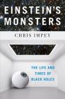 Einstein's Monsters: The Life and Times of Black Holes By Chris Impey Cover Image