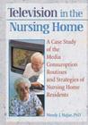 Television in the Nursing Home: A Case Study of the Media Consumption Routines and Strategies of Nursing Home Residents (Haworth Activities Management) Cover Image