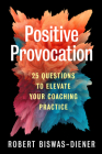 Positive Provocation: 25 Questions to Elevate Your Coaching Practice By Robert Biswas-Diener Cover Image