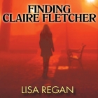 Finding Claire Fletcher Lib/E By Lisa Regan, Amy Landon (Read by) Cover Image