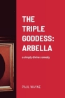 The Triple Goddess: ARBELLA: a simply divine comedy Cover Image