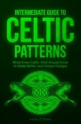 Intermediate Guide to Celtic Patterns: What Every Celtic Artist Should Know to Make Better and Unique Designs Cover Image