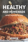 Healthy and Homemade: 40 Kid - Pleasing Recipes By Angel Burns Cover Image