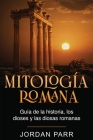 Mitología romana: Guía de la historia, los dioses y las diosas romanas Cover Image