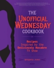 The Unofficial Wednesday Cookbook: Recipes Inspired by the Deliciously Macabre TV Show (Unofficial Wednesday Books) Cover Image