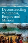 Deconstructing Whiteness, Empire and Mission By Anthony G. Reddie Cover Image