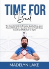 Time For Bed: The Essential Guide to Enjoying Quality Sleep, Learn Proven Methods to Hack Your Sleep to Finally Sleep Soundly and Pe By Madelyn Lake Cover Image