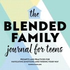 The Blended Family Journal for Teens: Prompts and Practices for Navigating Emotions and Finding Your Way Cover Image