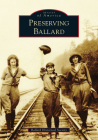 Preserving Ballard (Images of America) By Ballard Historical Society Cover Image