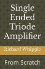 Single Ended Triode Amplifier: From Scratch By Richard (Dick) Whipple Cover Image