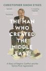 The Man Who Created the Middle East: A Story of Empire, Conflict and the Sykes-Picot Agreement By Christopher Simon Sykes Cover Image