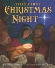 This First Christmas Night By Laura Godwin, Liz Szabla (Editor), William Low (Illustrator) Cover Image