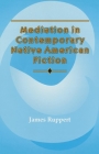 Mediation in Contemporary Native American fiction (American Indian Literature and Critical Studies #15) By James Ruppert Cover Image