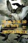 The End of the End of the Earth: Essays By Jonathan Franzen Cover Image