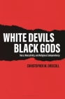White Devils, Black Gods: Race, Masculinity, and Religious Codependency By Christopher M. Driscoll Cover Image